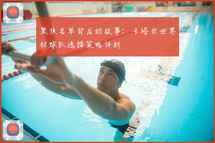 聚焦名单背后的故事：卡塔尔世界杯球队选择策略评析