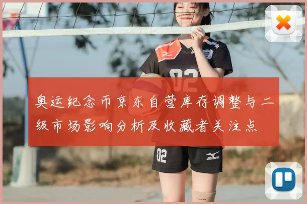 奥运纪念币京东自营库存调整与二级市场影响分析及收藏者关注点