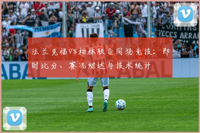 法兰克福vs柏林联合同场竞技：即时比分、赛况综述与技术统计
