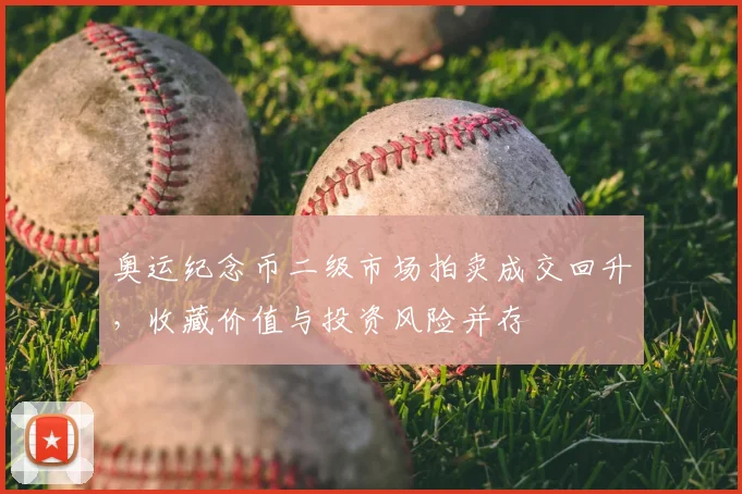 奥运纪念币二级市场拍卖成交回升，收藏价值与投资风险并存